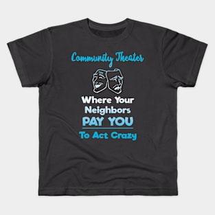 Community Theater: Where Your Neighbors Pay You to Act Crazy Kids T-Shirt